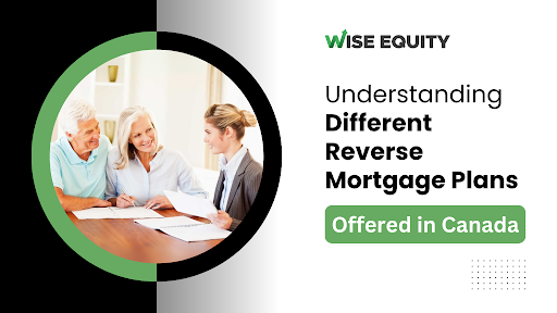 Understanding Different Reverse Mortgage Plans Offered in Canada