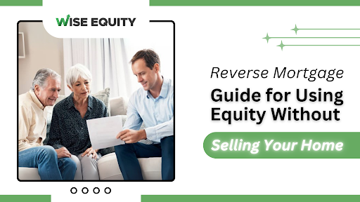 Reverse Mortgage Guide for Using Equity Without Selling Your Home