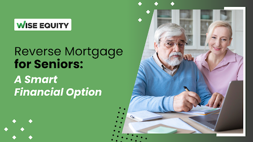 Reverse Mortgage for Seniors: A Smart Financial Option